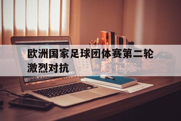 欧洲国家足球团体赛第二轮激烈对抗